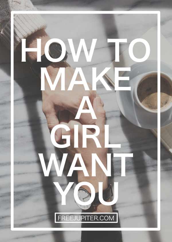 HOW-TO-MAKE-A -GIRL-WANT-YOU